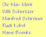 Ole-Max Mrk
Willi Schertzer
Manfred Schreiner
Rudi Kobel
Hans Boenke
